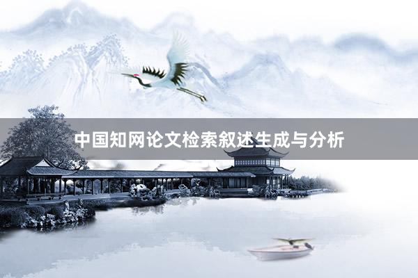 中国知网论文检索叙述生成与分析
